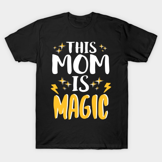 This Mom Is Magic Funny Mother's Day Gift T-Shirt by Eugenex